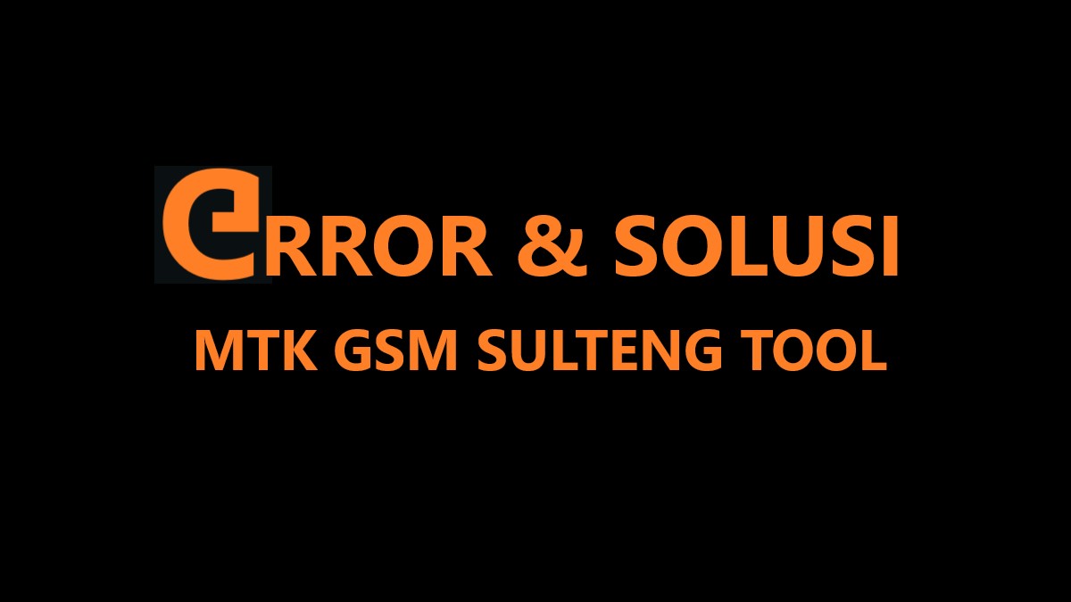 Error dan Solusi MTK GSM Sulteng Tool
