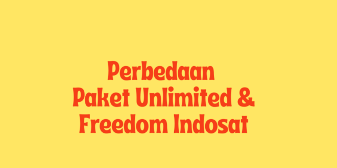 Perbedaan Paket Internet Freedom dan Unlimited Indosat