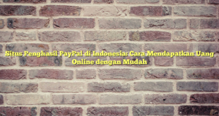 Situs Penghasil PayPal di Indonesia: Cara Mendapatkan Uang Online dengan Mudah